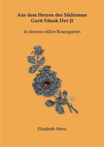 Aus dem Herzen des Sikhismus - Guru Nanak Dev Ji - In deinem stillen Rosengarten (Indo-Sanskrit Sprachgruppe)