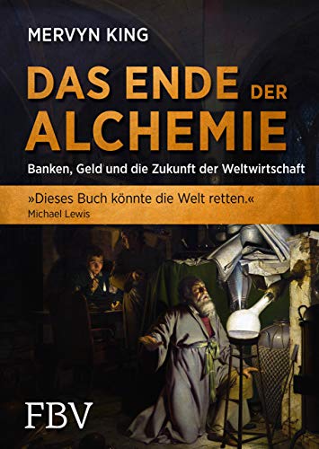 Das Ende der Alchemie: Banken, Geld und die Zukunft der Weltwirtschaft (FBV Geschichte)