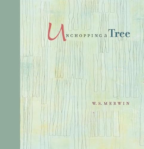 Unchopping a Tree: An intimate, beautifully illustrated gift edition of poet laureate W. S. Merwin's wondrous story about how to resurrect a fallen tree von Trinity University Press