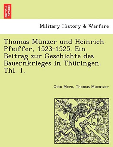 Thomas Munzer Und Heinrich Pfeiffer, 1523-1525. Ein Beitrag Zur Geschichte Des Bauernkrieges in Thuringen. Thl. 1. von British Library, Historical Print Editions