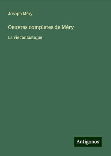 Oeuvres completes de Méry: La vie fantastique Oeuvres completes de Méry: La vie fantastique von Antigonos Verlag
