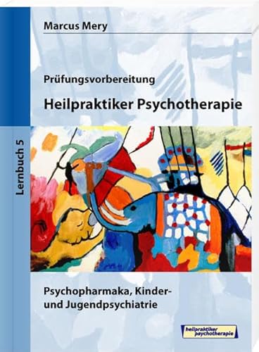 Heilpraktiker Psychotherapie - Psychopharmaka, Kinder- und Jugendpsychiatrie: Mein Weg zum Heilpraktiker Psychotherapie in 6 Bänden - Teil 5 Heilpraktiker Psychotherapie - Psychopharmaka, Kinder- und Jugendpsychiatrie: Mein Weg zum Heilpraktiker Psychotherapie in 6 Bänden - Teil 5
