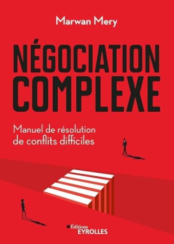 Négociation complexe: Manuel de résolution de conflits difficiles