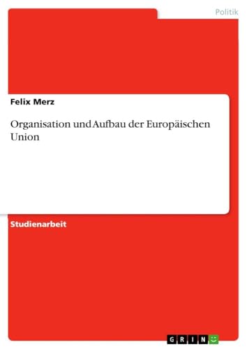 Organisation und Aufbau der Europäischen Union von GRIN Verlag