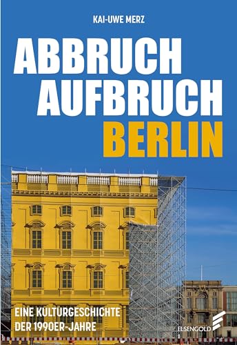Abbruch Aufbruch Berlin: Eine Kulturgeschichte der 1990er-Jahre
