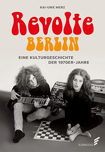 Revolte Berlin: Eine Kulturgeschichte der 1970er-Jahre von Elsengold Verlag