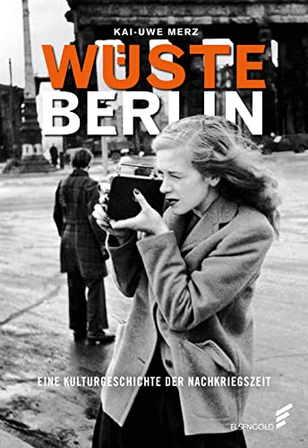 Wüste Berlin: Eine Kulturgeschichte der Nachkriegszeit