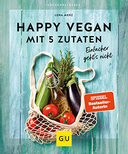 Happy vegan mit 5 Zutaten: Einfacher geht´s nicht (GU Küchenratgeber)