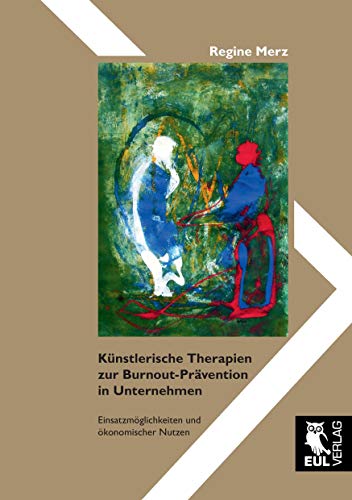 Künstlerische Therapien zur Burnout-Prävention in Unternehmen: Einsatzmöglichkeiten und ökonomischer Nutzen