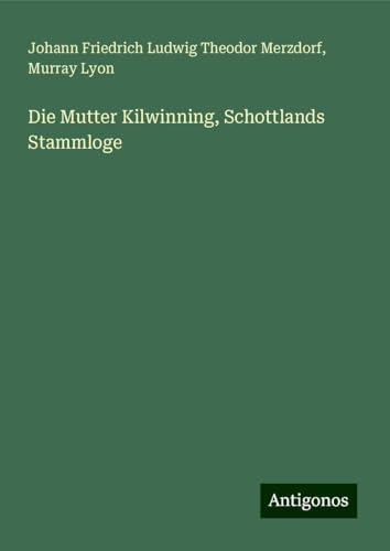 Die Mutter Kilwinning, Schottlands Stammloge von Antigonos Verlag