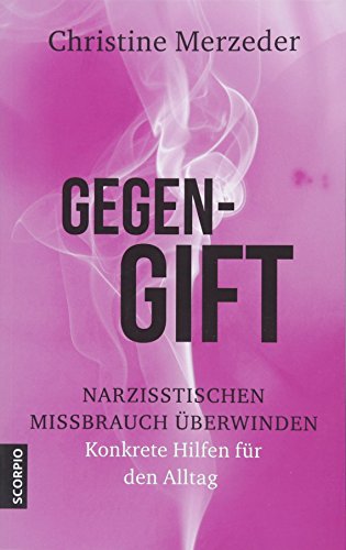 Gegengift: Narzisstischen Missbrauch überwinden und heilen Gegengift: Narzisstischen Missbrauch überwinden und heilen