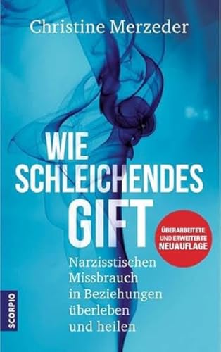 Wie schleichendes Gift: Narzisstischen Missbrauch in Beziehungen überleben und heilen – überarbeitete und erweiterte Neuauflage von Scorpio Verlag