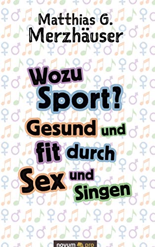 Wozu Sport? Gesund und fit durch Sex und Singen von Novum Verlag