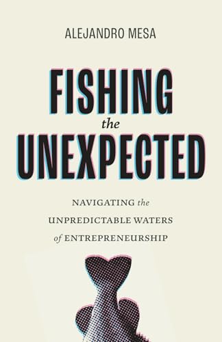 Fishing the Unexpected: Navigating the Unpredictable Waters of Entrepreneurship Fishing the Unexpected: Navigating the Unpredictable Waters of Entrepreneurship von Houndstooth Press