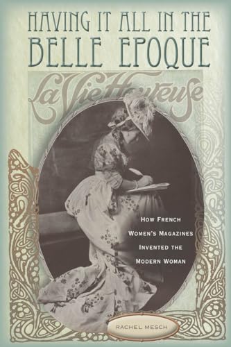 Having It All in the Belle Epoque: How French Women's Magazines Invented the Modern Woman