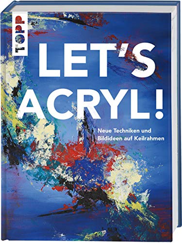 Let's Acryl!: Neue Techniken und Bildideen auf Keilrahmen