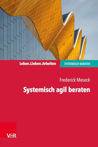 Systemisch agil beraten (Leben. Lieben. Arbeiten: systemisch beraten)