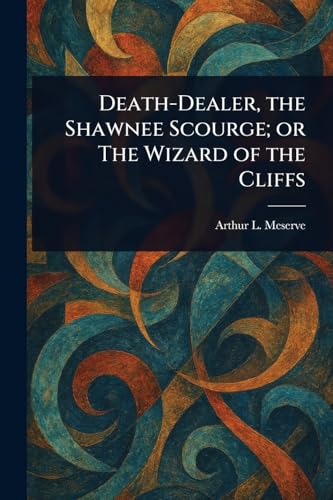 Death-Dealer, the Shawnee Scourge; or The Wizard of the Cliffs