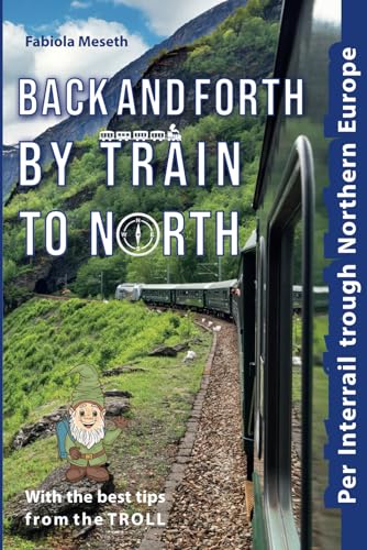 Back and forth by train to north: Per Interrail through Northern Europe | Travel report with the best travel hacks for planning your trip by rail ... the TROLL and more than 160 colour photos von Anostomus Publisher