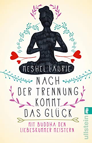 Nach der Trennung kommt das Glück: Mit Buddha den Liebeskummer meistern | Endlich eine wirksame Methode gegen Liebeskummer von ULLSTEIN TASCHENBUCH