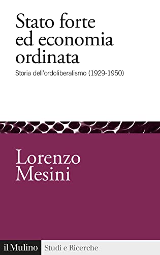 Stato forte ed economia ordinata. Storia dell'ordoliberalismo (1929-1950) (Studi e ricerche) von Il Mulino