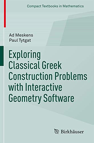 Exploring Classical Greek Construction Problems with Interactive Geometry Software (Compact Textbooks in Mathematics) von Birkhäuser