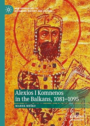 Alexios I Komnenos in the Balkans, 1081–1095 (New Approaches to Byzantine History and Culture) von Palgrave Macmillan