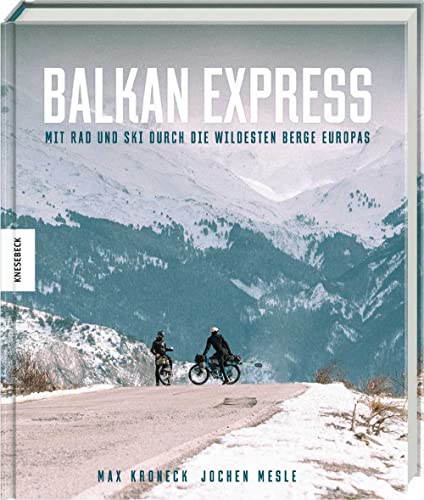 Balkan Express: Mit Rad und Ski durch die wildesten Berge Europas von Knesebeck