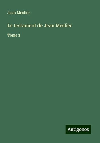 Le testament de Jean Meslier: Tome 1 von Antigonos Verlag