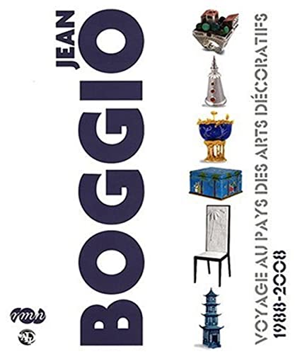 JEAN BOGGIO - VOYAGE AU PAYS DES ARTS DECORATIFS 1988-2008.: Voyage au pays des arts décoratifs 1988-2008 JEAN BOGGIO - VOYAGE AU PAYS DES ARTS DECORATIFS 1988-2008.: Voyage au pays des arts décoratifs 1988-2008