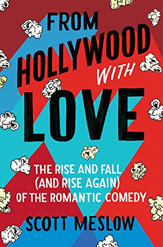 From Hollywood with Love: The Rise and Fall (and Rise Again) of the Romantic Comedy von Dey Street Books