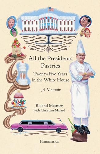All the Presidents' Pastries: Twenty-Five Years in the White House: A Memoir