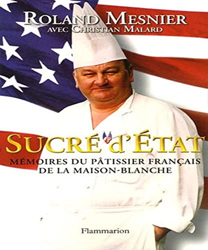 Sucré d'Etat : Mémoires du pâtissier français de la Maison-Blanche: MEMOIRES DU PATISSIER DE LA MAISON BLANCHE