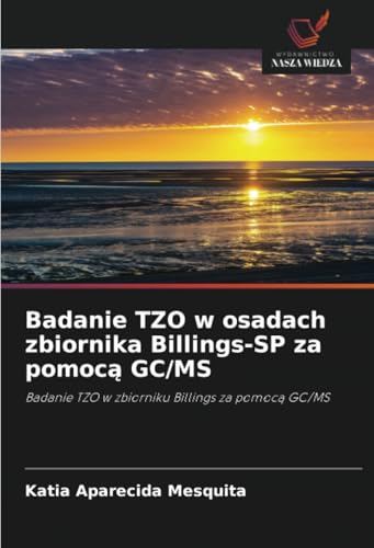 Badanie TZO w osadach zbiornika Billings-SP za pomocą GC/MS: Badanie TZO w zbiorniku Billings za pomocą GC/MS: Badanie TZO w zbiorniku Billings za pomoc¿ GC/MS von Wydawnictwo Nasza Wiedza