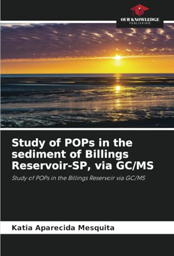 Study of POPs in the sediment of Billings Reservoir-SP, via GC/MS: Study of POPs in the Billings Reservoir via GC/MS von Our Knowledge Publishing