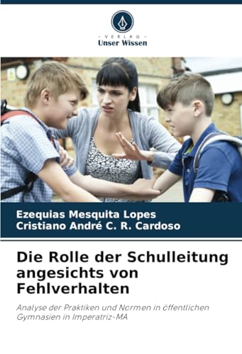 Die Rolle der Schulleitung angesichts von Fehlverhalten: Analyse der Praktiken und Normen in öffentlichen Gymnasien in Imperatriz-MA von Verlag Unser Wissen