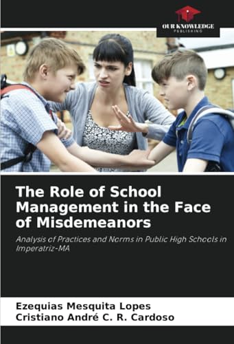 The Role of School Management in the Face of Misdemeanors: Analysis of Practices and Norms in Public High Schools in Imperatriz-MA von Our Knowledge Publishing