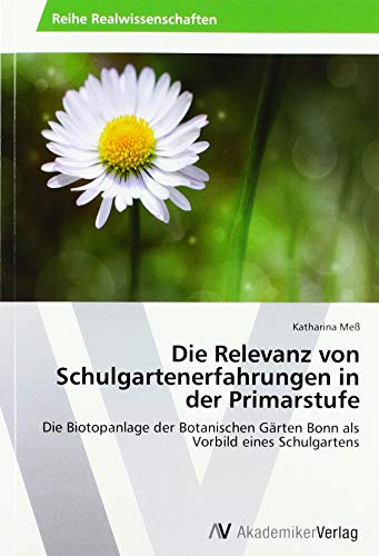 Die Relevanz von Schulgartenerfahrungen in der Primarstufe: Die Biotopanlage der Botanischen Gärten Bonn als Vorbild eines Schulgartens von Av Akademikerverlag