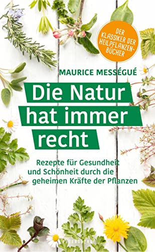 Die Natur hat immer recht: Rezepte für Gesundheit und Schönheit durch die geheimen Kräfte der Pflanzen von Heel Verlag GmbH