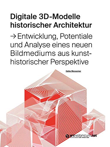 Digitale 3D-Modelle historischer Architektur: Entwicklung, Potentiale und Analyse eines neuen Bildmediums aus kunsthistorischer Perspektive (Computing ... der Arbeitsgruppe Digitale 3D-Rekonstruktion) von arthistoricum.net