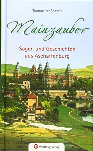 Mainzauber - Sagen und Geschichten aus Aschaffenburg von Wartberg Verlag