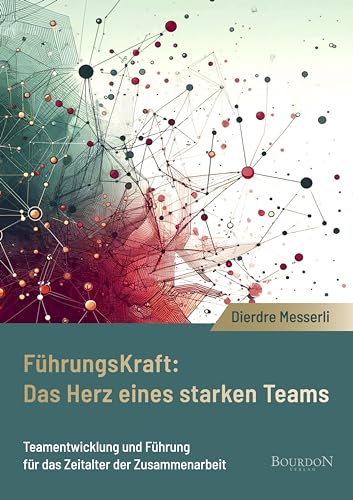 Führungskraft: Das Herz eines starken Teams: Teamentwicklung und Führung für das Zeitalter der Zusammenarbeit von Bourdon Verlag GmbH