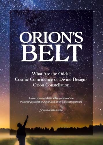 Orion's Belt: What Are the Odds? Cosmic Coincidence or Divine Design? Orion Constellation: An Astronomical/Biblical Perspective of the Majestic Constellation, Orion, and a Few Celestial Neighbors von Christian Faith Publishing