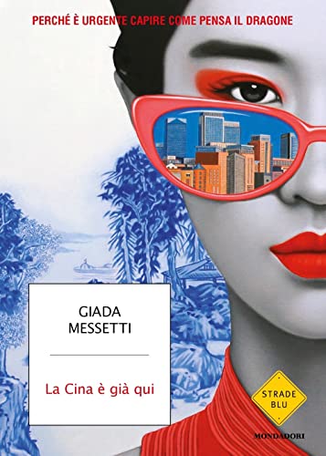 La Cina è già qui. Perché è urgente capire come pensa il Dragone (Strade blu. Non Fiction)