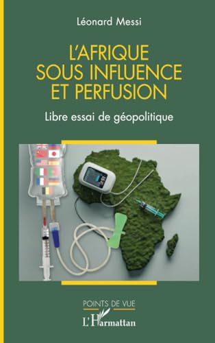 L'Afrique sous influence et perfusion: Libre essai de géopolitique