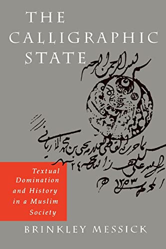 The Calligraphic State: Textual Domination and History in a Muslim Society (Comparative Studies on Muslim Societies, Band 16)