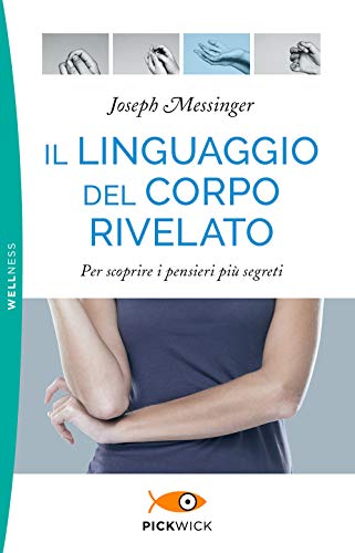 Il linguaggio del corpo rivelato. Per scoprire i pensieri più segreti (Pickwick. Wellness) von Piemme