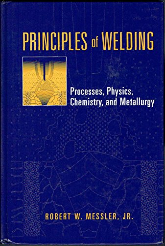 Principles of Welding: Processes, Physics, Chemistry, and Metallurgy