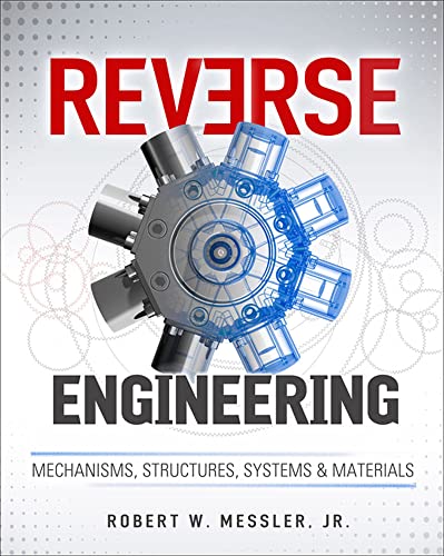 Reverse Engineering: Mechanisms, Structures, Systems & Materials: Mechanisms, Structures, Systems And Materials