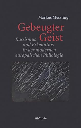 Gebeugter Geist: Rassismus und Erkenntnis in der modernen europäischen Philologie (Philologien. Theorie – Praxis – Geschichte)